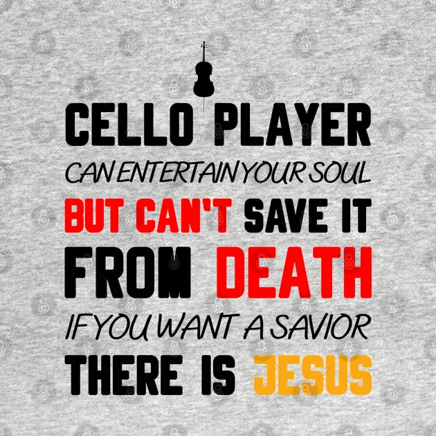 A CELLO PLAYER CAN ENTERTAIN YOUR SOUL BUT CAN'T SAVE IT FROM DEATH IF YOU WANT A SAVIOR THERE IS JESUS by Christian ever life